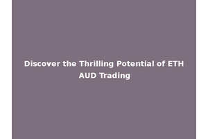 Discover the Thrilling Potential of ETH AUD Trading