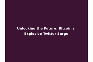 Unlocking the Future: Bitcoin's Explosive Twitter Surge