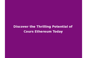 Discover the Thrilling Potential of Cours Ethereum Today
