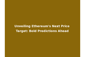 Unveiling Ethereum's Next Price Target: Bold Predictions Ahead