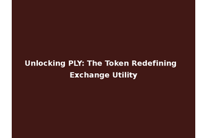 Unlocking PLY: The Token Redefining Exchange Utility