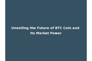 Unveiling the Future of BTC Coin and Its Market Power