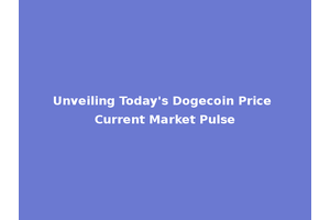 Unveiling Today's Dogecoin Price Current Market Pulse