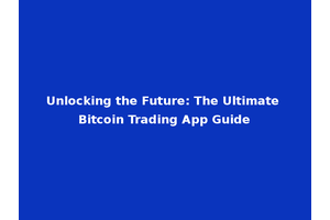 Unlocking the Future: The Ultimate Bitcoin Trading App Guide