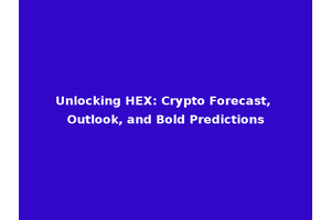 Unlocking HEX: Crypto Forecast, Outlook, and Bold Predictions