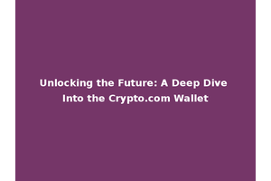 Unlocking the Future: A Deep Dive Into the Crypto.com Wallet