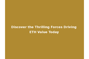 Discover the Thrilling Forces Driving ETH Value Today