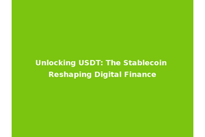 Unlocking USDT: The Stablecoin Reshaping Digital Finance