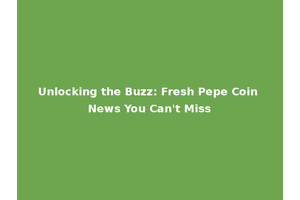 Unlocking the Buzz: Fresh Pepe Coin News You Can't Miss