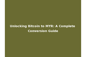 Unlocking Bitcoin to MYR: A Complete Conversion Guide