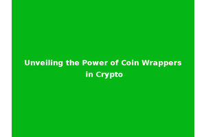 Unveiling the Power of Coin Wrappers in Crypto