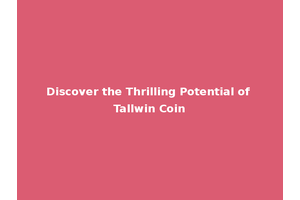 Discover the Thrilling Potential of Tallwin Coin