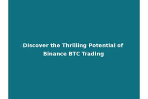 Discover the Thrilling Potential of Binance BTC Trading