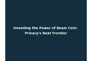 Unveiling the Power of Beam Coin: Privacy's Next Frontier