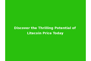 Discover the Thrilling Potential of Litecoin Price Today