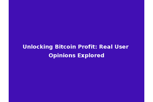 Unlocking Bitcoin Profit: Real User Opinions Explored