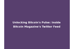 Unlocking Bitcoin's Pulse: Inside Bitcoin Magazine's Twitter Feed