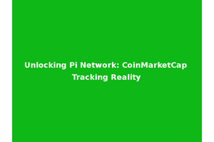 Unlocking Pi Network: CoinMarketCap Tracking Reality