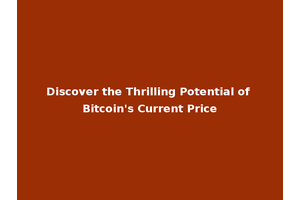Discover the Thrilling Potential of Bitcoin's Current Price