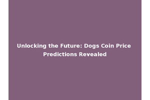 Unlocking the Future: Dogs Coin Price Predictions Revealed