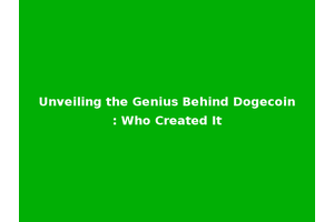 Unveiling the Genius Behind Dogecoin: Who Created It