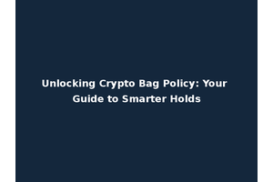 Unlocking Crypto Bag Policy: Your Guide to Smarter Holds