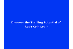 Discover the Thrilling Potential of Ruby Coin Login