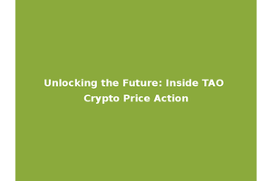 Unlocking the Future: Inside TAO Crypto Price Action