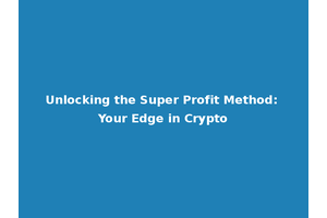 Unlocking the Super Profit Method: Your Edge in Crypto