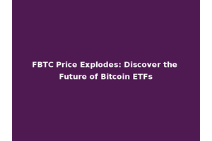 FBTC Price Explodes: Discover the Future of Bitcoin ETFs