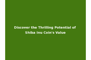 Discover the Thrilling Potential of Shiba Inu Coin's Value