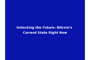 Unlocking the Future: Bitcoin's Current State Right Now