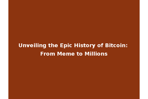 Unveiling the Epic History of Bitcoin: From Meme to Millions