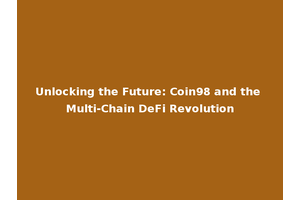 Unlocking the Future: Coin98 and the Multi-Chain DeFi Revolution