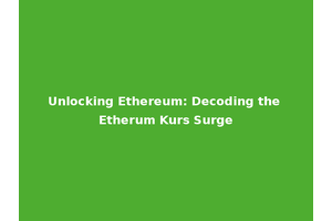 Unlocking Ethereum: Decoding the Etherum Kurs Surge