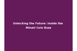 Unlocking the Future: Inside the Minati Coin Buzz