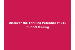 Discover the Thrilling Potential of BTC to BGN Trading