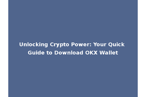 Unlocking Crypto Power: Your Quick Guide to Download OKX Wallet