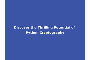 Discover the Thrilling Potential of Python Cryptography