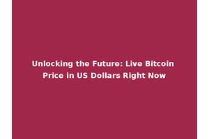 Unlocking the Future: Live Bitcoin Price in US Dollars Right Now