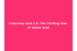 Unlocking Gold 2.0: The Thrilling Rise of Tether Gold