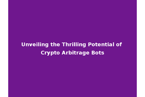 Unveiling the Thrilling Potential of Crypto Arbitrage Bots