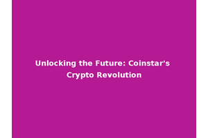 Unlocking the Future: Coinstar's Crypto Revolution