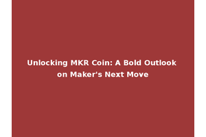 Unlocking MKR Coin: A Bold Outlook on Maker's Next Move