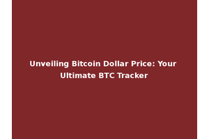 Unveiling Bitcoin Dollar Price: Your Ultimate BTC Tracker