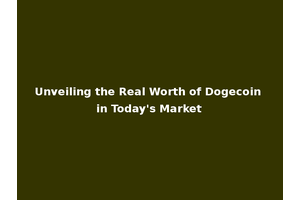 Unveiling the Real Worth of Dogecoin in Today's Market