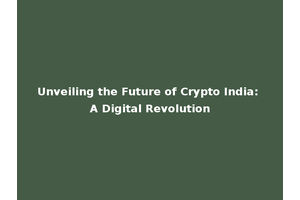 Unveiling the Future of Crypto India: A Digital Revolution