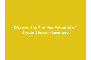 Discover the Thrilling Potential of Crypto 30x.com Leverage