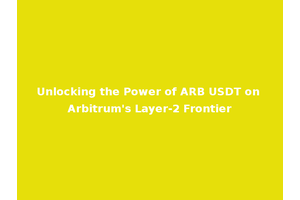 Unlocking the Power of ARB USDT on Arbitrum's Layer-2 Frontier
