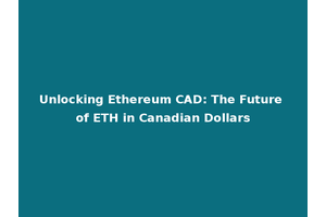 Unlocking Ethereum CAD: The Future of ETH in Canadian Dollars